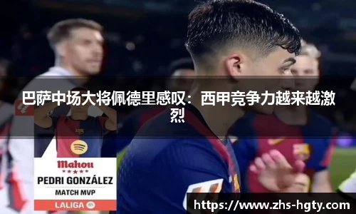巴萨中场大将佩德里感叹：西甲竞争力越来越激烈