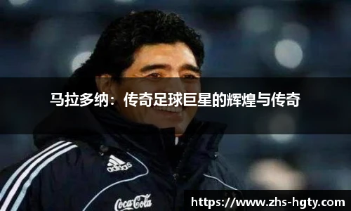 马拉多纳：传奇足球巨星的辉煌与传奇
