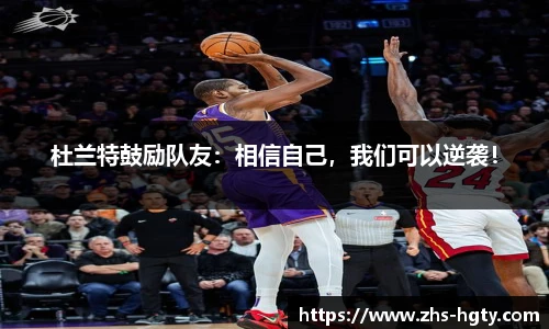 杜兰特鼓励队友：相信自己，我们可以逆袭！