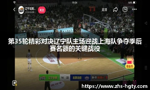第35轮精彩对决辽宁队主场迎战上海队争夺季后赛名额的关键战役